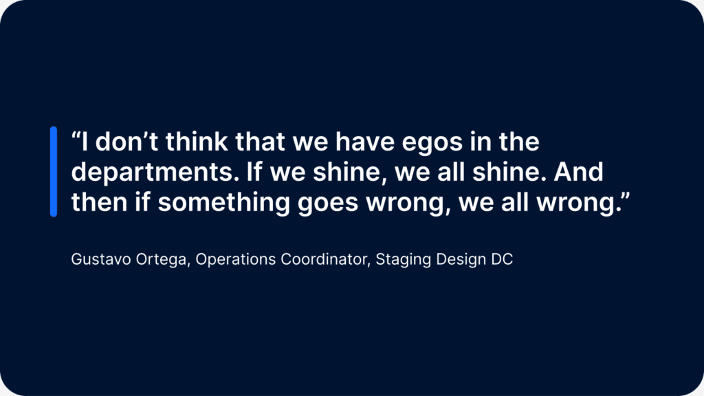 Quote card from Gustavo Ortega, Operations Coordinator at Staging Design DC: "I don't think that we have egos in the departments. If we shine, we all shine. And then if something goes wrong, we all wrong."